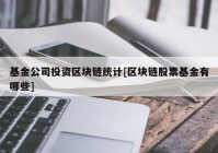 基金公司投资区块链统计[区块链股票基金有哪些]