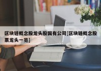 区块链概念股龙头股国有公司[区块链概念股票龙头一览]