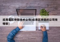 应用是区块链技术公司[应用区块链的公司有哪些]