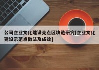 公司企业文化建设亮点区块链研究[企业文化建设示范点做法及成效]