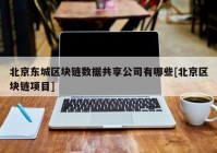 北京东城区块链数据共享公司有哪些[北京区块链项目]