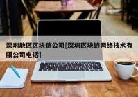 深圳地区区块链公司[深圳区块链网络技术有限公司电话]