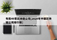 布局40家区块链公司[2020年中国区块链公司排行榜]