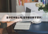 龙华区块链公司[龙华新区数字货币]